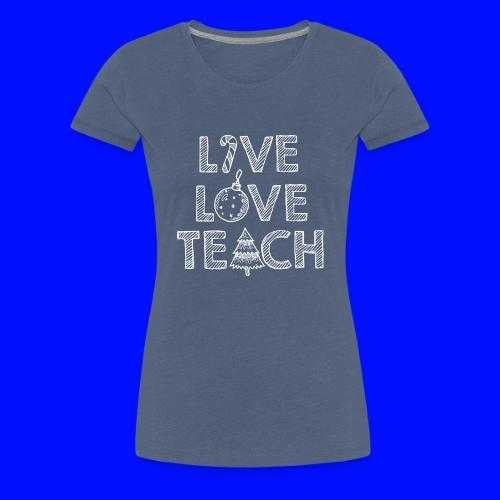 Live Love Teach Christmas Teacher T-Shirt - Women's Premium T-Shirt