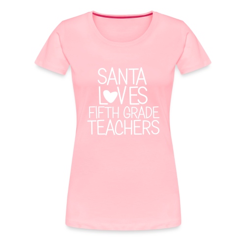 Santa Loves Fifth Grade Teachers Christmas Tee - Women's Premium T-Shirt