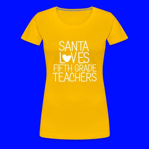 Santa Loves Fifth Grade Teachers Christmas Tee - Women's Premium T-Shirt