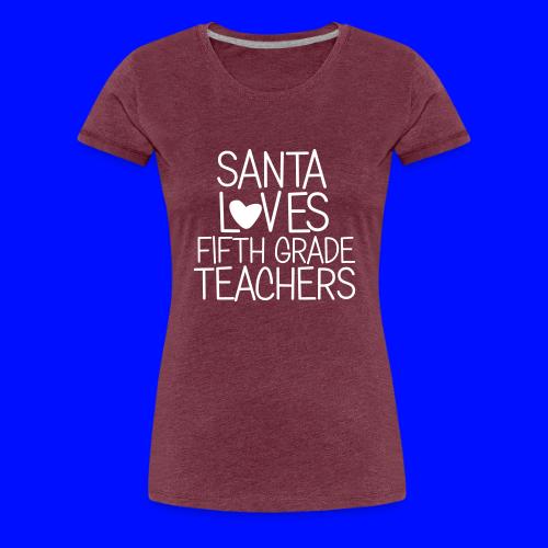 Santa Loves Fifth Grade Teachers Christmas Tee - Women's Premium T-Shirt