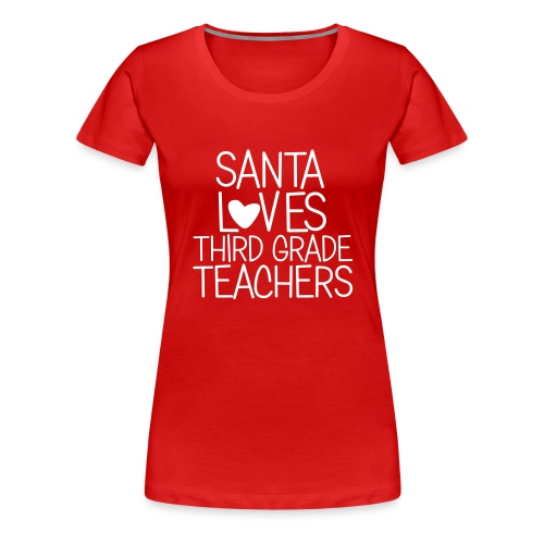 Santa Loves Third Grade Teachers Christmas Tee - Women's Premium T-Shirt