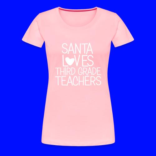 Santa Loves Third Grade Teachers Christmas Tee - Women's Premium T-Shirt