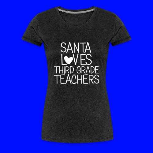 Santa Loves Third Grade Teachers Christmas Tee - Women's Premium T-Shirt