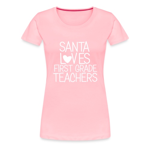 Santa Loves First Grade Teachers Christmas Tee - Women's Premium T-Shirt