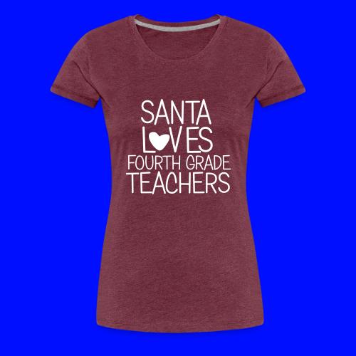 Santa Loves Fourth Grade Teachers Christmas Tee - Women's Premium T-Shirt