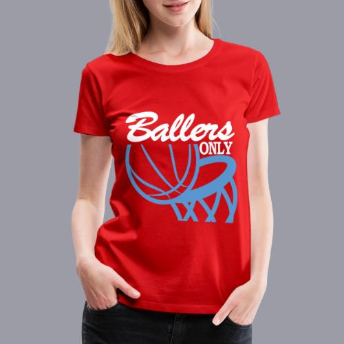 BALLERS ONLY - Women's Premium T-Shirt