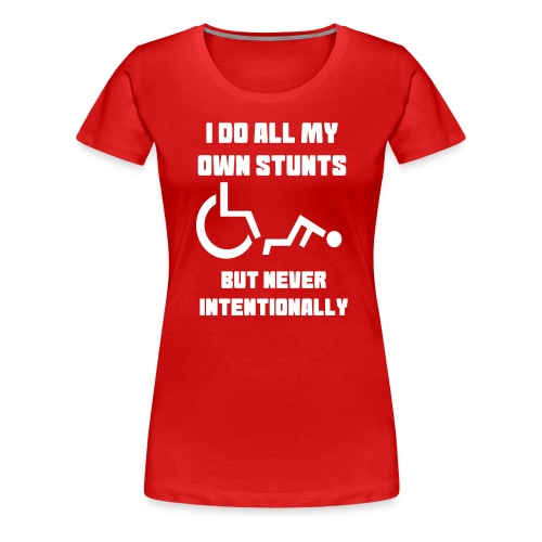 I do all my own wheelchair stunts - Women's Premium T-Shirt