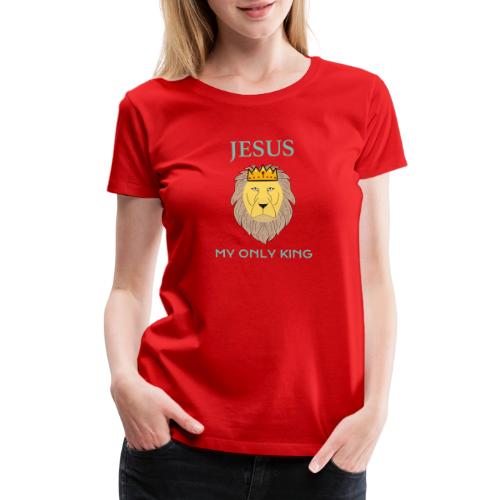 Jesus My Only King Shirt – Lion of Judah - Women's Premium T-Shirt