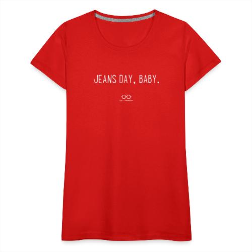Jeans Day, Baby. (white text) - Women's Premium T-Shirt