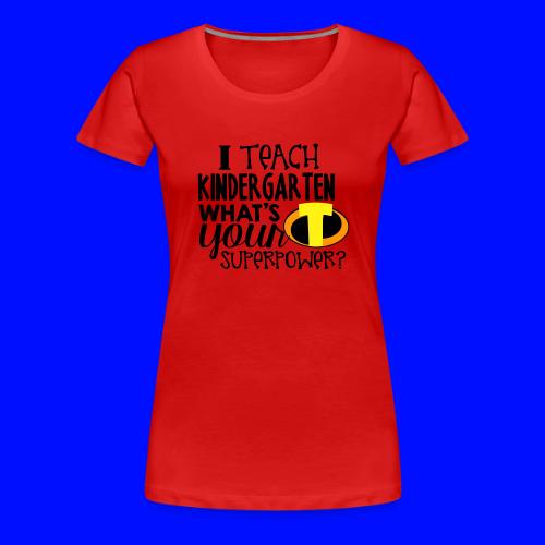 I Teach Kindergarten What's Your Superpower - Women's Premium T-Shirt