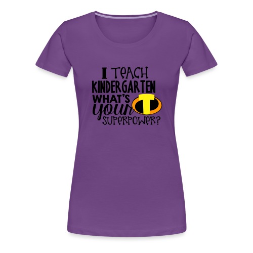 I Teach Kindergarten What's Your Superpower - Women's Premium T-Shirt
