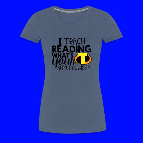 I Teach Reading What's Your Superpower - Women's Premium T-Shirt