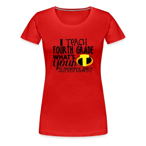 I Teach Fourth Grade What's Your Superpower - Women's Premium T-Shirt