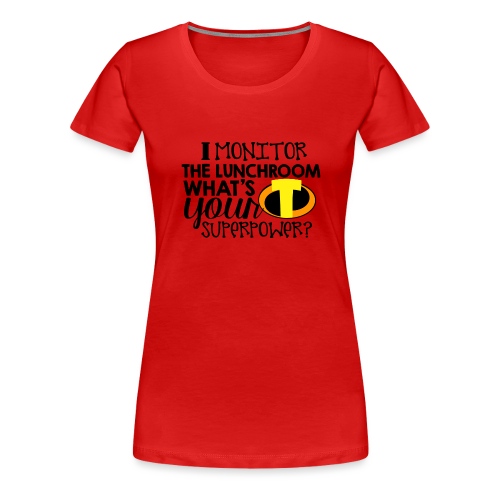I Monitor the Lunchroom What's Your Superpower - Women's Premium T-Shirt