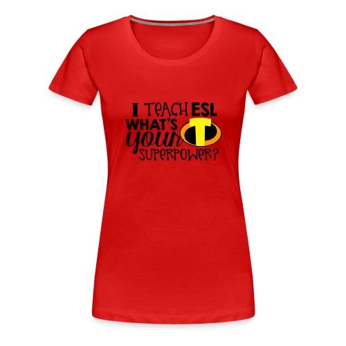 I Teach ESL What's Your Superpower Teacher - Women's Premium T-Shirt