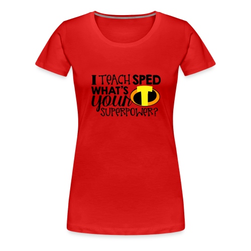 I Teach SPED What's Your Superpower Teacher Tshirt - Women's Premium T-Shirt