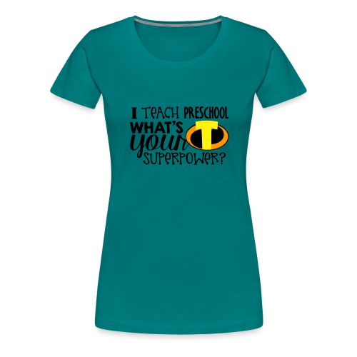 I Teach Preschool What's Your Superpower Teacher - Women's Premium T-Shirt