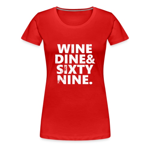 Wine Me Dine Me 69 Me - Women's Premium T-Shirt