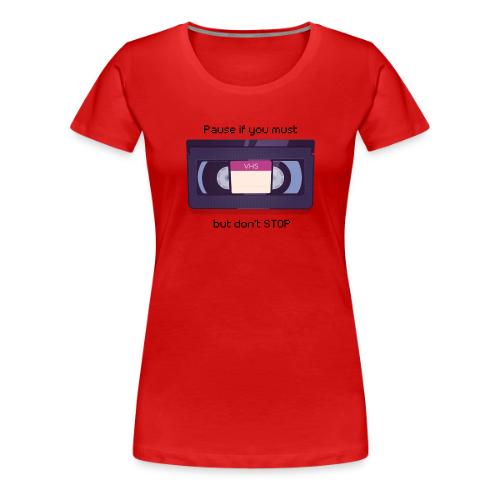 Pause bud don't Stop VHS - Women's Premium T-Shirt