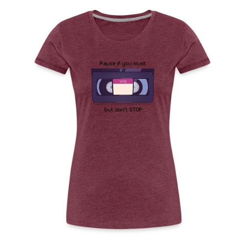 Pause bud don't Stop VHS - Women's Premium T-Shirt