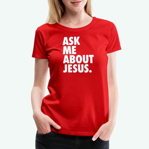 ASK ME ABOUT JESUS - Women's Premium T-Shirt