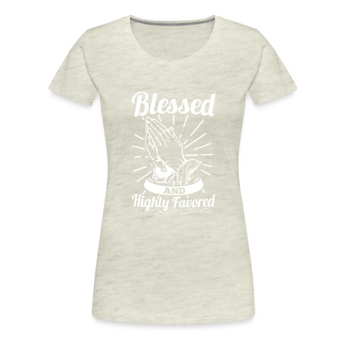 Blessed And Highly Favored (Alt. White Letters) - Women's Premium T-Shirt