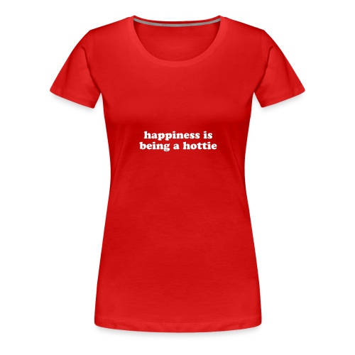 happiness in being a hottie funny quote - Women's Premium T-Shirt