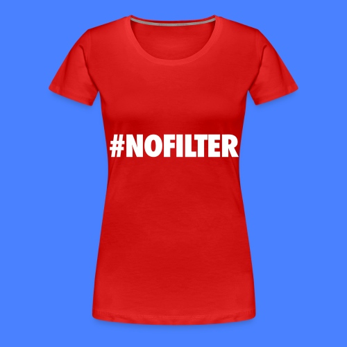 #NOFILTER - Women's Premium T-Shirt