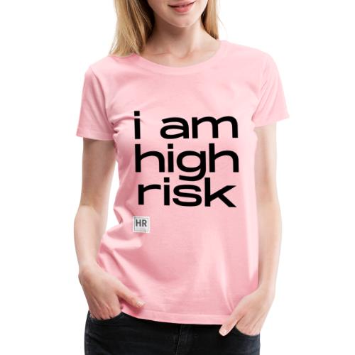 i am high risk - Women's Premium T-Shirt
