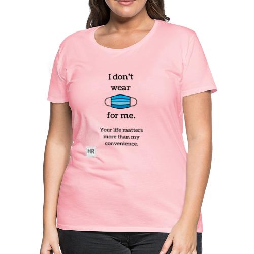 I Don t Wear a Mask for Me - Women's Premium T-Shirt