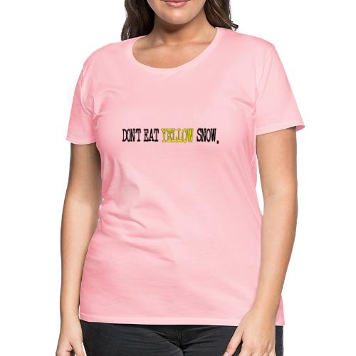 Don't Eat Yellow Snow - Women's Premium T-Shirt
