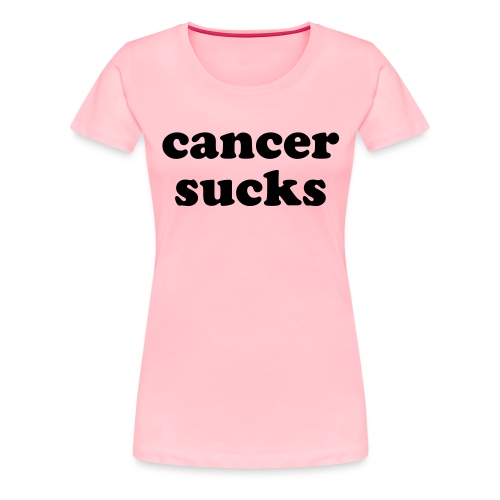 Cancer Sucks Inspirational Quote - Women's Premium T-Shirt