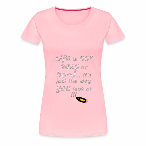 Life is not easy or hard - Women's Premium T-Shirt