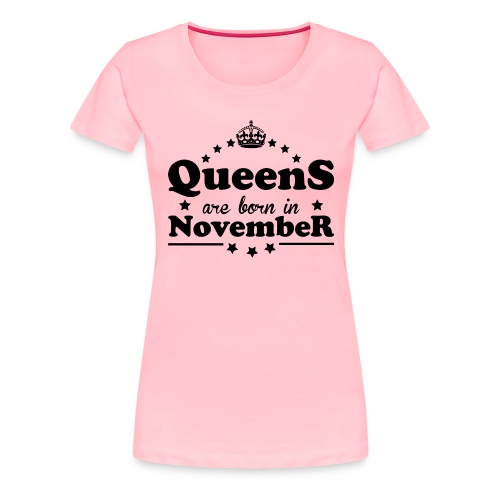Queens are born in November - Women's Premium T-Shirt