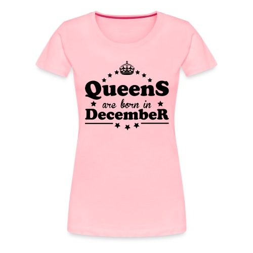Queens are born in December - Women's Premium T-Shirt