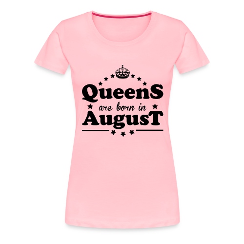 Queens are born in August - Women's Premium T-Shirt