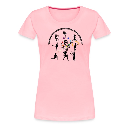 You Know You're Addicted to Hooping & Flow Arts - Women's Premium T-Shirt
