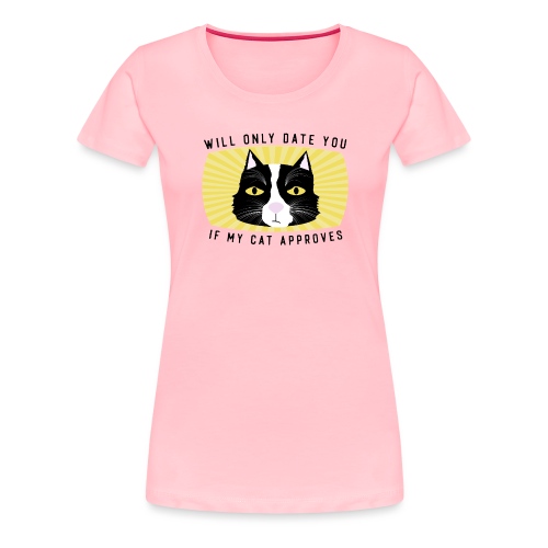 Will Only Date You If My Cat Approves - Women's Premium T-Shirt