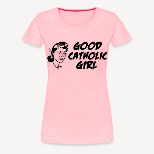 GOOD CATHOLIC GIRL - Women's Premium T-Shirt