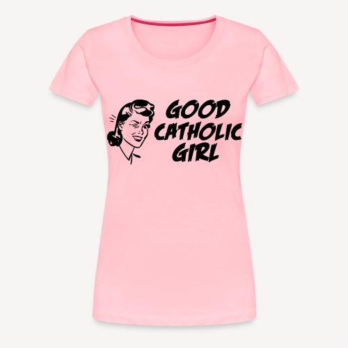GOOD CATHOLIC GIRL - Women's Premium T-Shirt