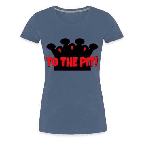 To the Pit - Women's Premium T-Shirt