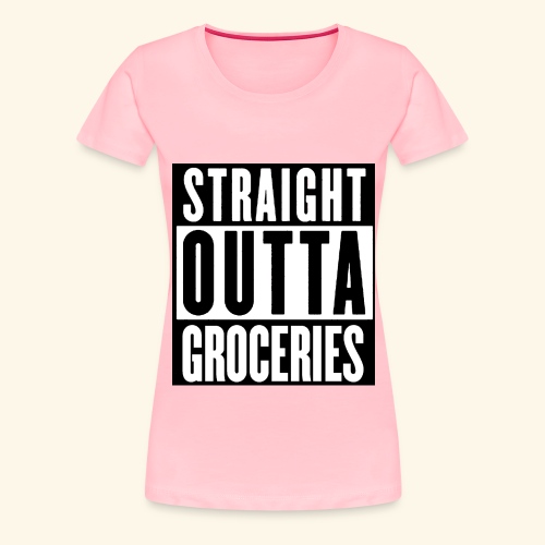 STRAIGHT OUTTA GROCERIES - Women's Premium T-Shirt