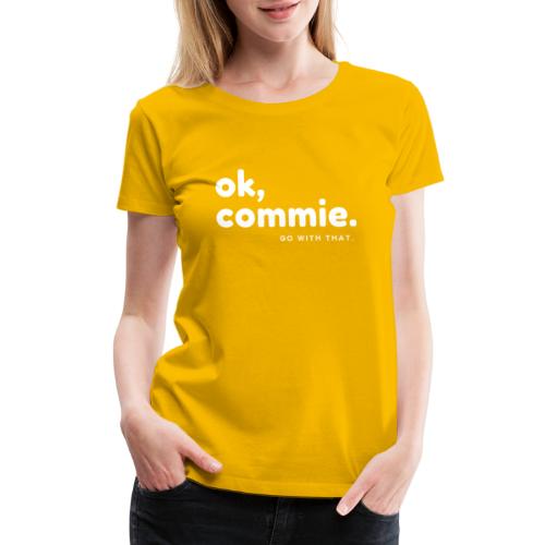 Ok, Commie (White Lettering) - Women's Premium T-Shirt