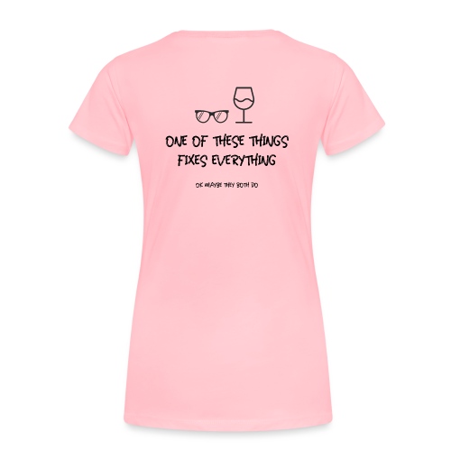 One of These Things Fixes Everything - Women's Premium T-Shirt