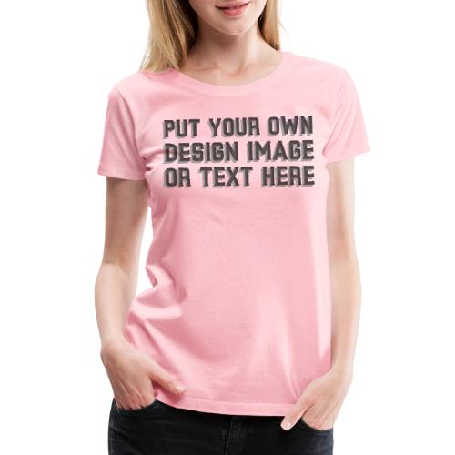 Make your apparel with your design, image and text - Women's Premium T-Shirt