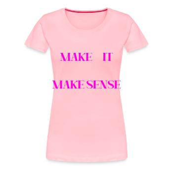 MAKE IT MAKE SENSE (PINK PRINT) - Women's Premium T-Shirt - pink - Front - Alina (174cm)