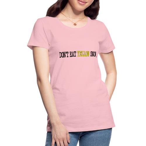 Don't Eat Yellow Snow - Women's Premium T-Shirt