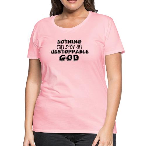 Nothing Can Stop an Unstoppable God - Women's Premium T-Shirt