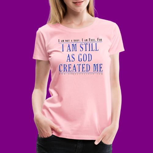 Still as God created me. - A Course in Miracles - Women's Premium T-Shirt