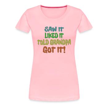 Saw it, liked it, told Grandpa, got it! - Women's Premium T-Shirt - pink - Front - Alina (174cm)